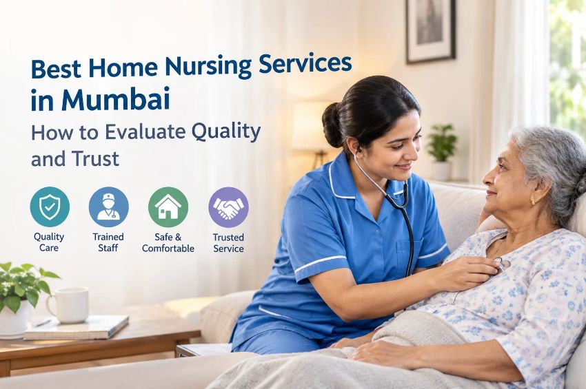 Best Home Nursing Services in Mumbai How to Evaluate Quality and Trust 